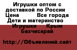 Игрушки оптом с доставкой по России › Цена ­ 500 - Все города Дети и материнство » Игрушки   . Крым,Бахчисарай